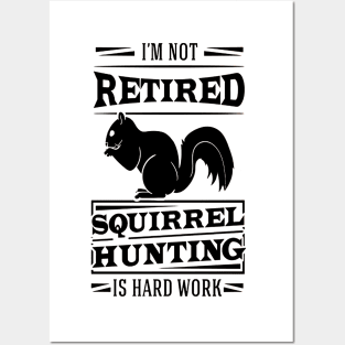 I'm Not Retired Squirrel Hunting Is Hard Work Posters and Art